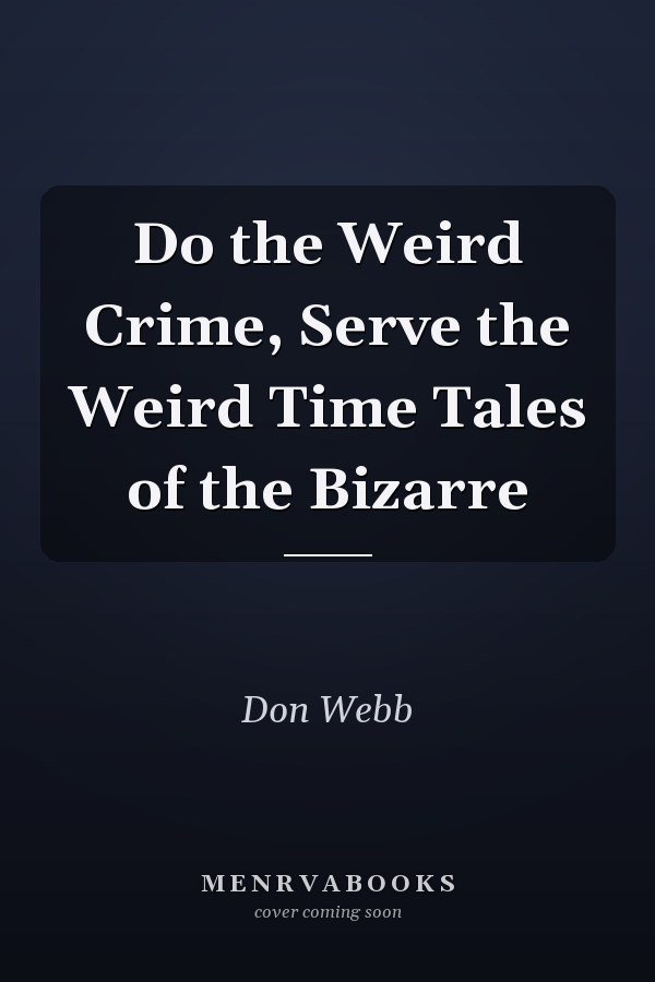 Do the Weird Crime, Serve the Weird Time Tales of the Bizarre