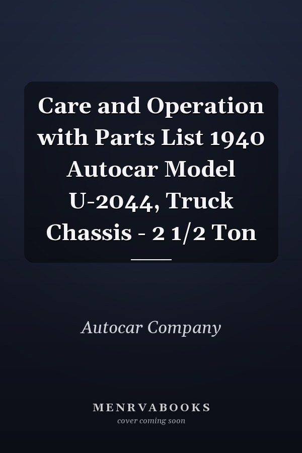 Care and Operation with Parts List 1940 Autocar Model U-2044, Truck Chassis - 2 1/2 Ton