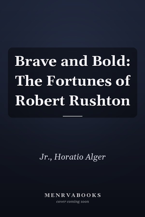 Brave and Bold: The Fortunes of Robert Rushton