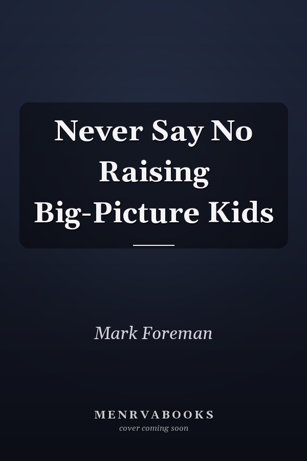 Never Say No Raising Big-Picture Kids