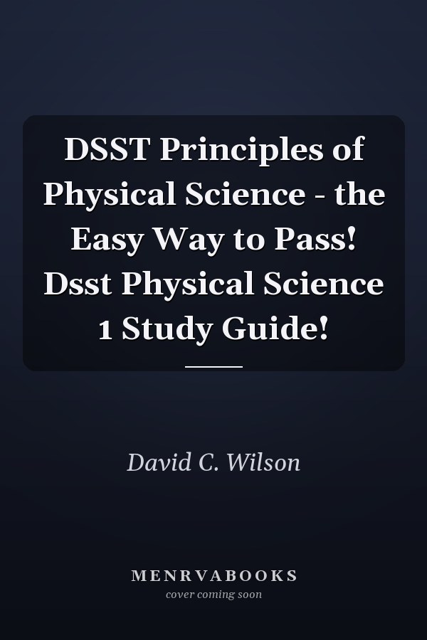 DSST Principles of Physical Science - the Easy Way to Pass! Dsst Physical Science 1 Study Guide!