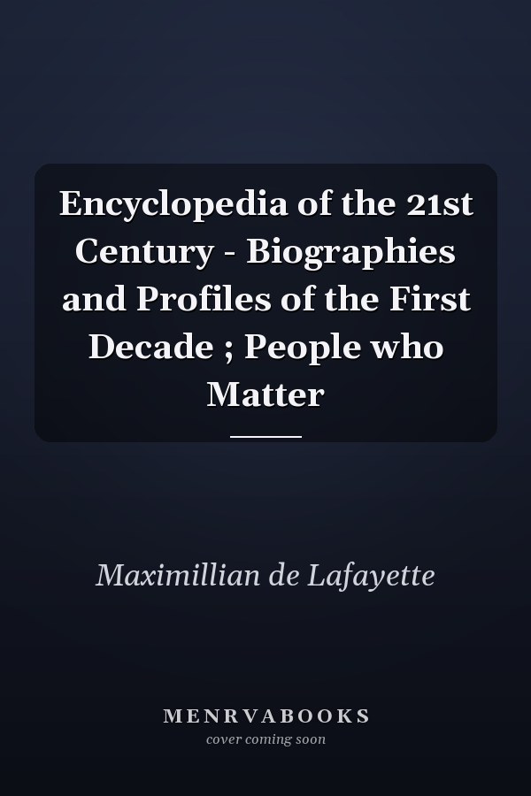 Encyclopedia of the 21st Century - Biographies and Profiles of the First Decade ; People who Matter