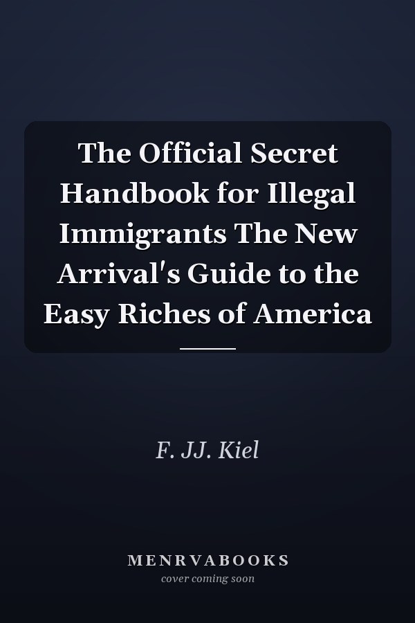 The Official Secret Handbook for Illegal Immigrants The New Arrival's Guide to the Easy Riches of America