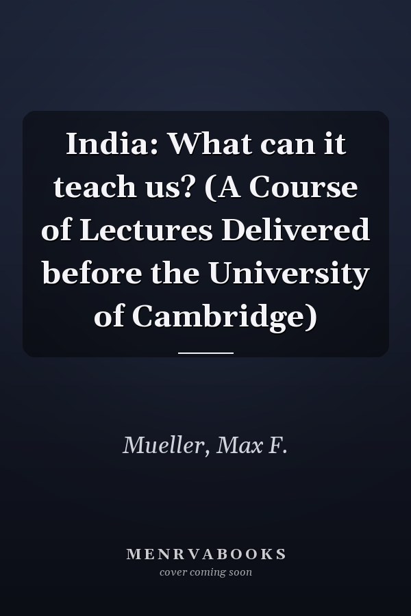 India: What can it teach us? (A Course of Lectures Delivered before the University of Cambridge)