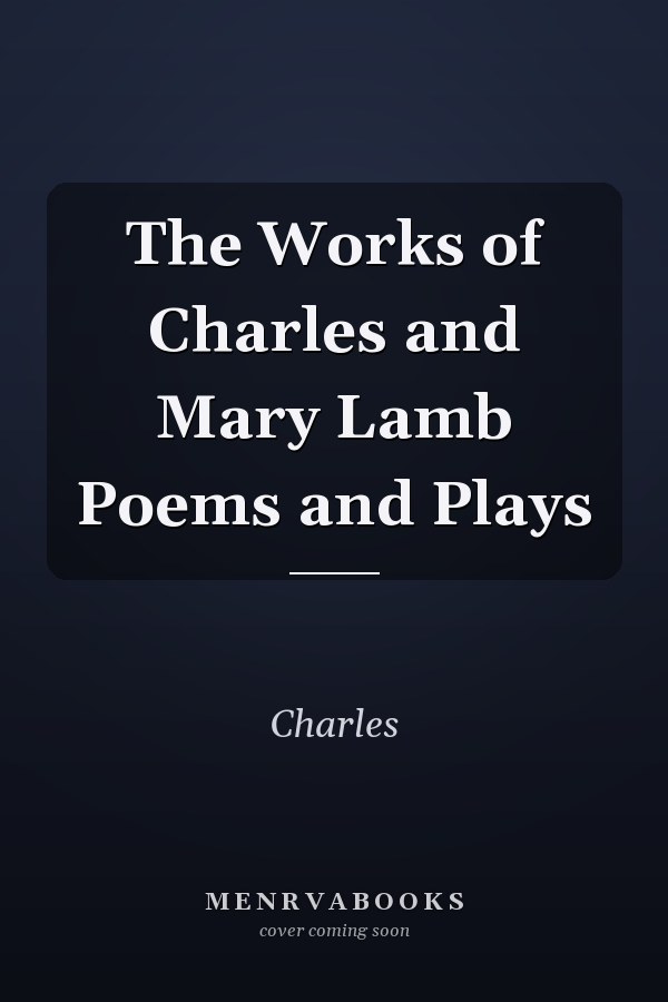 The Works of Charles and Mary Lamb Poems and Plays