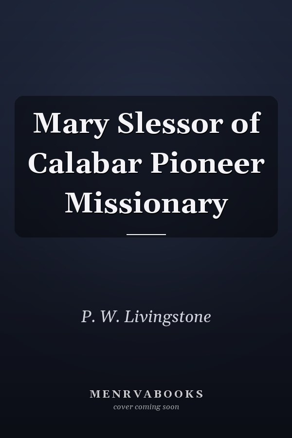 Mary Slessor of Calabar Pioneer Missionary