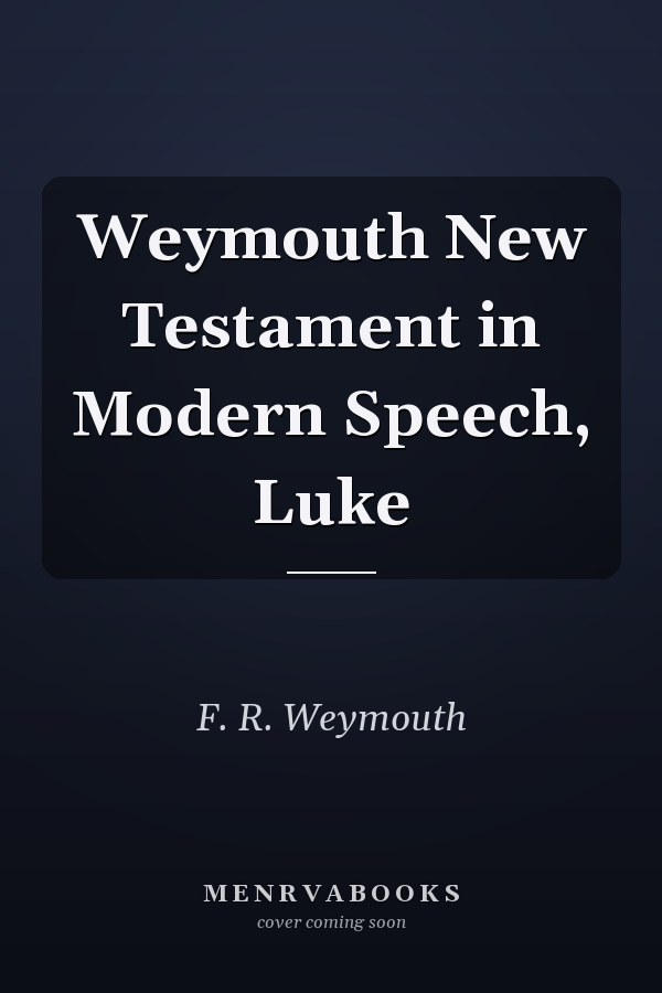 Weymouth New Testament in Modern Speech, Luke