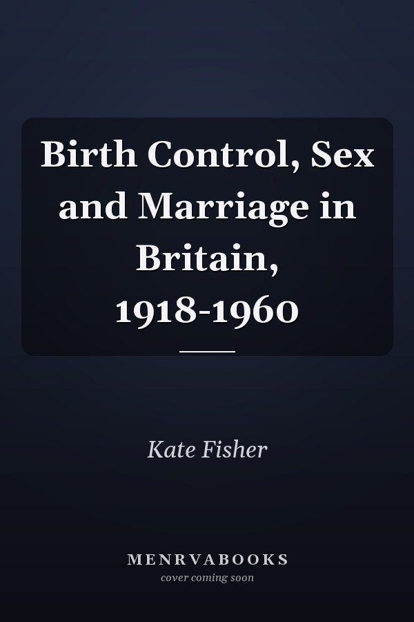 Birth Control, Sex and Marriage in Britain, 1918-1960