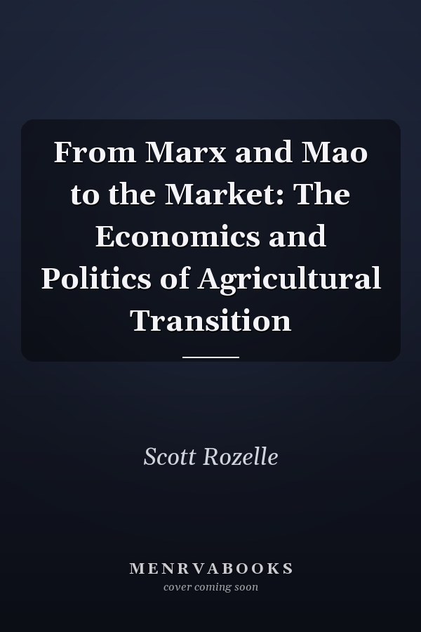From Marx and Mao to the Market: The Economics and Politics of Agricultural Transition