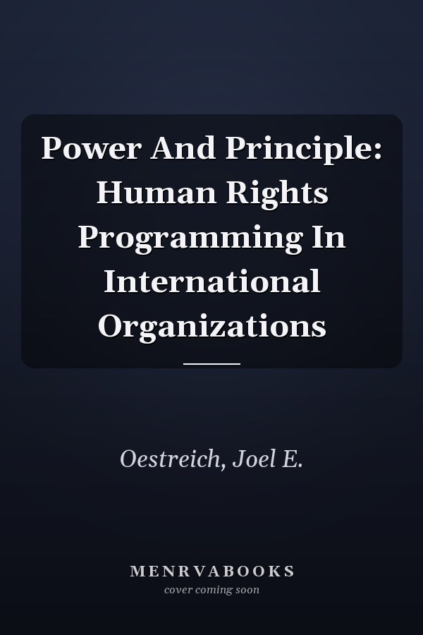 Power And Principle: Human Rights Programming In International Organizations