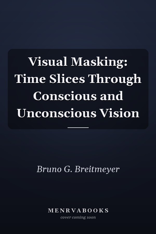 Visual Masking: Time Slices Through Conscious and Unconscious Vision