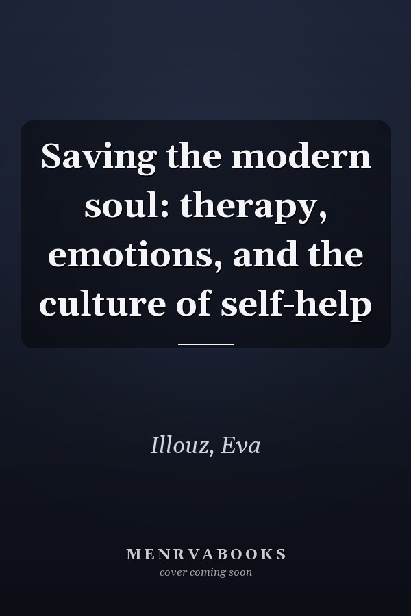 Saving the modern soul: therapy, emotions, and the culture of self-help