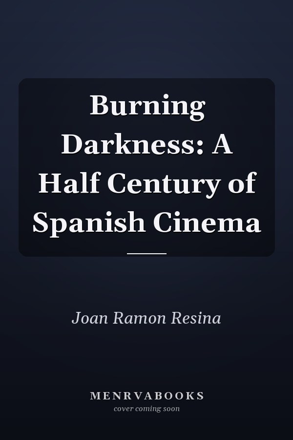 Burning Darkness: A Half Century of Spanish Cinema