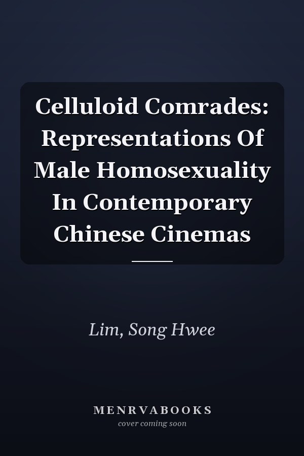 Celluloid Comrades: Representations Of Male Homosexuality In Contemporary Chinese Cinemas