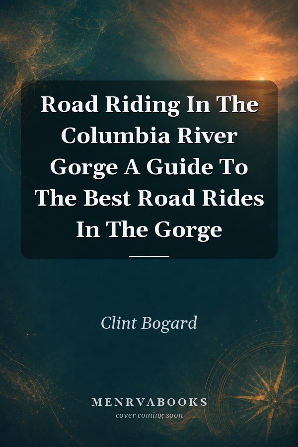 Road Riding in the Columbia River Gorge: A Guide to the Best Road Rides in the Gorge