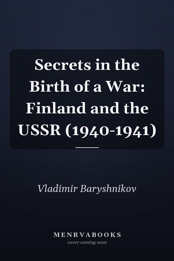 Secrets in the Birth of a War: Finland and the USSR (1940-1941)