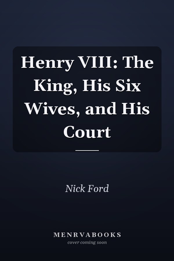 Henry VIII: The King, His Six Wives, and His Court