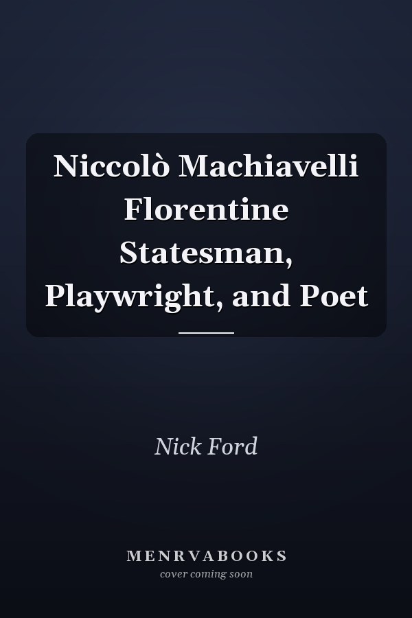Niccolò Machiavelli Florentine Statesman, Playwright, and Poet