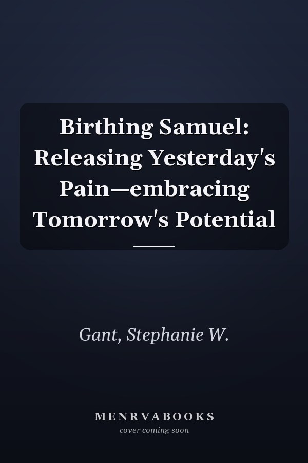 Birthing Samuel: Releasing Yesterday's Pain—embracing Tomorrow's Potential