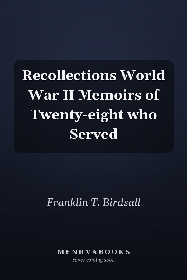 Recollections World War II Memoirs of Twenty-eight who Served