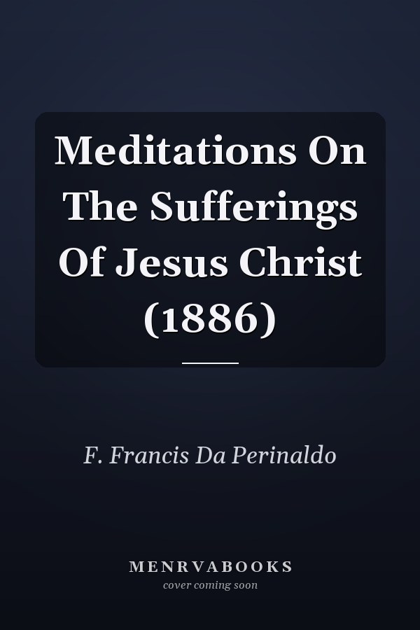 Meditations On The Sufferings Of Jesus Christ (1886)