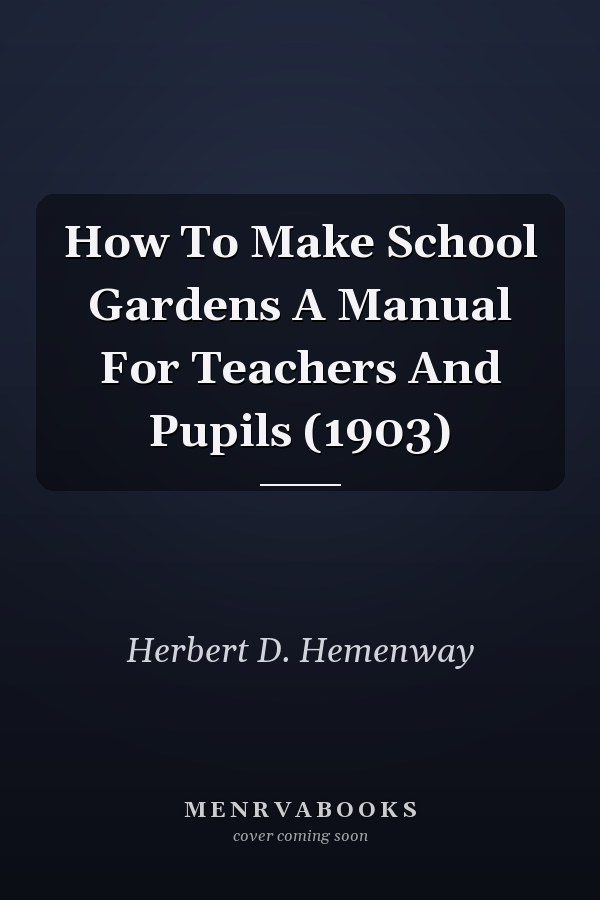How To Make School Gardens A Manual For Teachers And Pupils (1903)