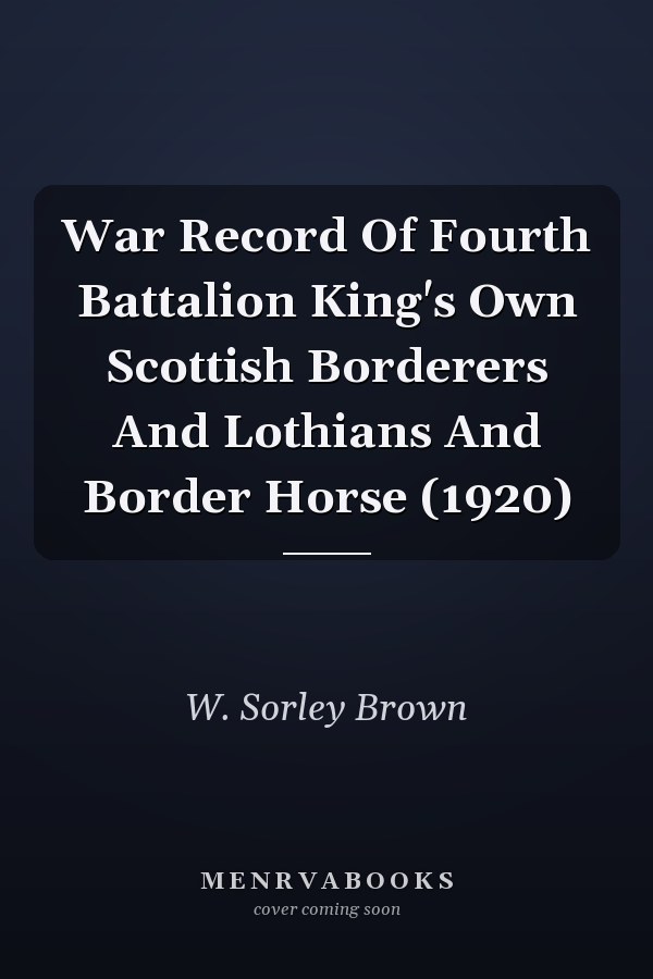 War Record Of Fourth Battalion King's Own Scottish Borderers And Lothians And Border Horse (1920)