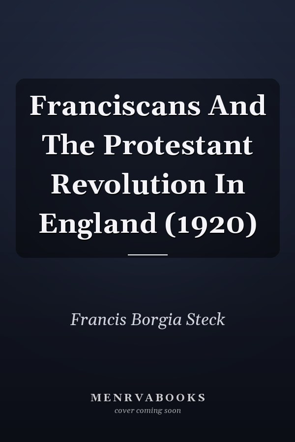 Franciscans And The Protestant Revolution In England (1920)