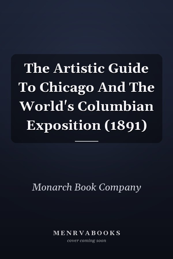 The Artistic Guide To Chicago And The World's Columbian Exposition (1891)
