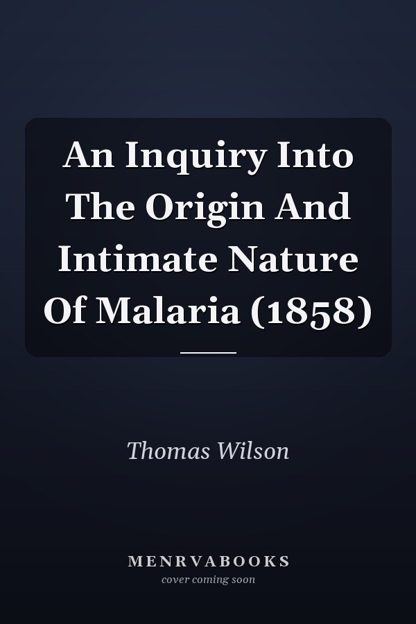An Inquiry Into The Origin And Intimate Nature Of Malaria (1858)