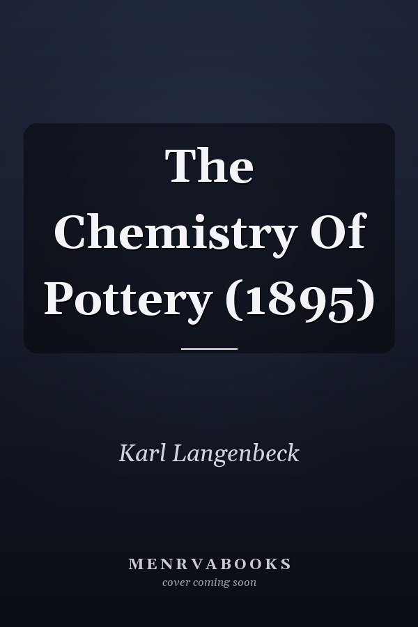 The Chemistry Of Pottery (1895)