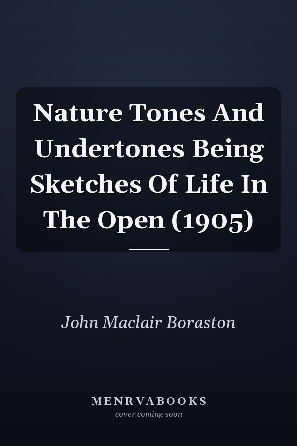 Nature Tones And Undertones Being Sketches Of Life In The Open (1905)