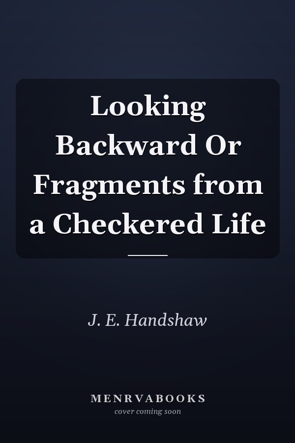 Looking Backward Or Fragments from a Checkered Life