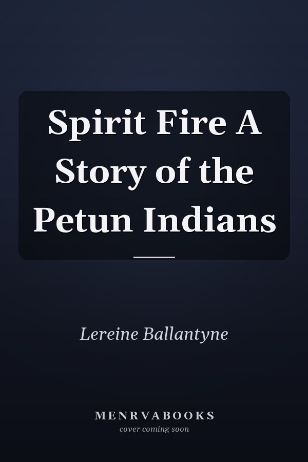 Spirit Fire A Story of the Petun Indians