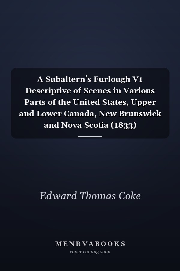 A Subaltern's Furlough V1 Descriptive of Scenes in Various Parts of the United States, Upper and Lower Canada, New Brunswick and Nova Scotia (1833)