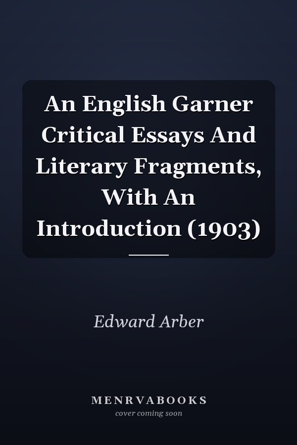 An English Garner Critical Essays And Literary Fragments, With An Introduction (1903)