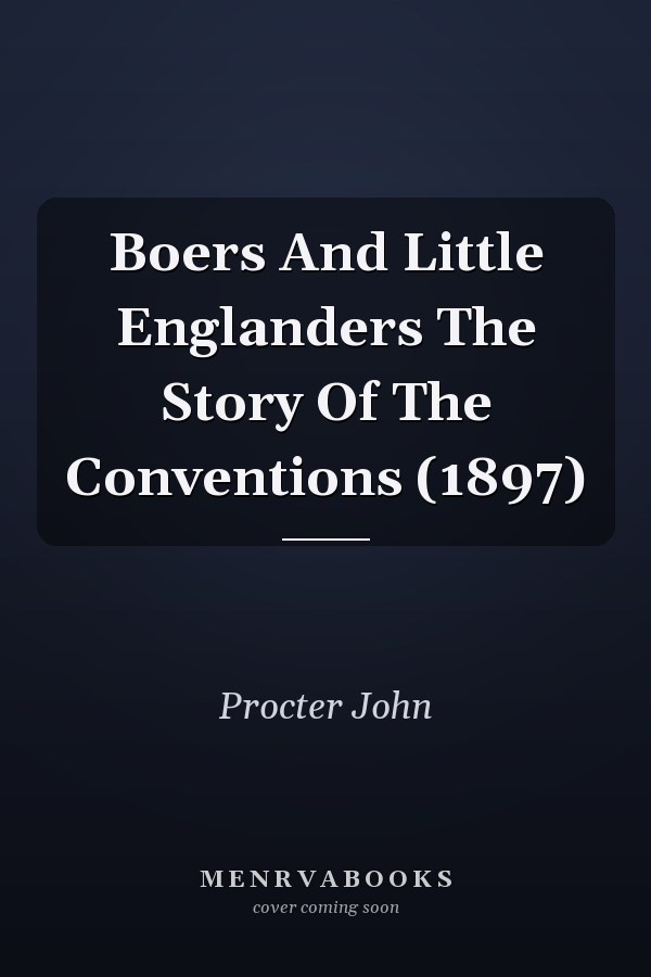 Boers And Little Englanders The Story Of The Conventions (1897)