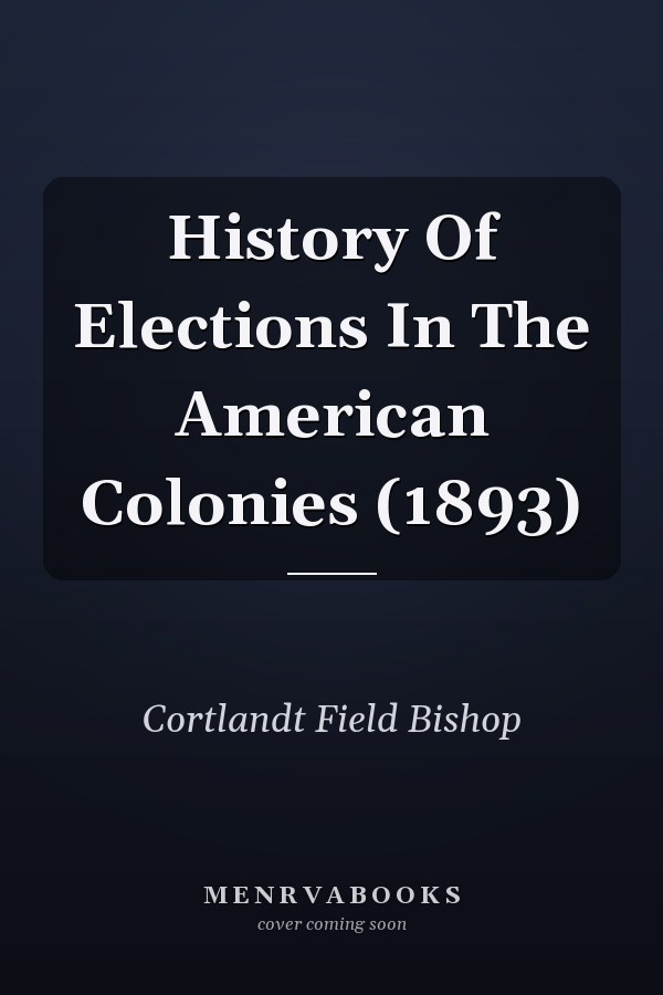 History Of Elections In The American Colonies (1893)