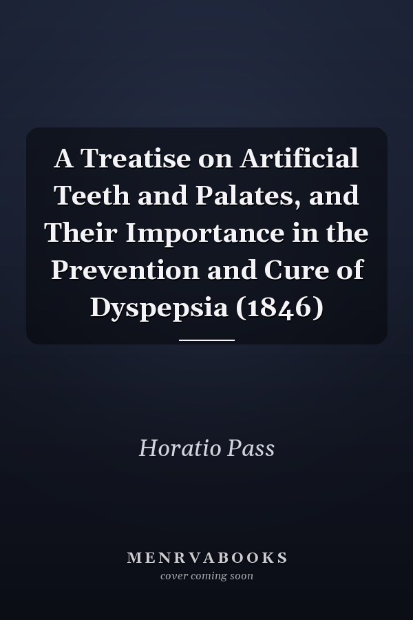 A Treatise on Artificial Teeth and Palates, and Their Importance in the Prevention and Cure of Dyspepsia (1846)