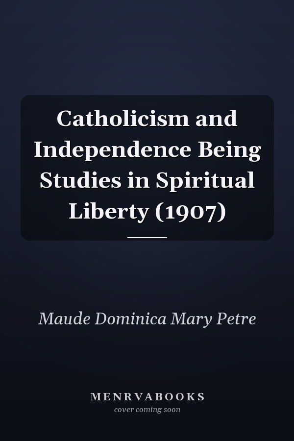Catholicism and Independence Being Studies in Spiritual Liberty (1907)