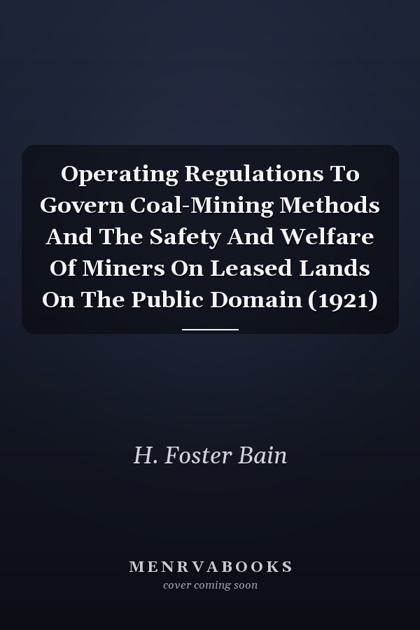 Operating Regulations To Govern Coal-Mining Methods And The Safety And Welfare Of Miners On Leased Lands On The Public Domain (1921)