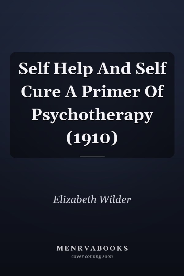 Self Help And Self Cure A Primer Of Psychotherapy (1910)