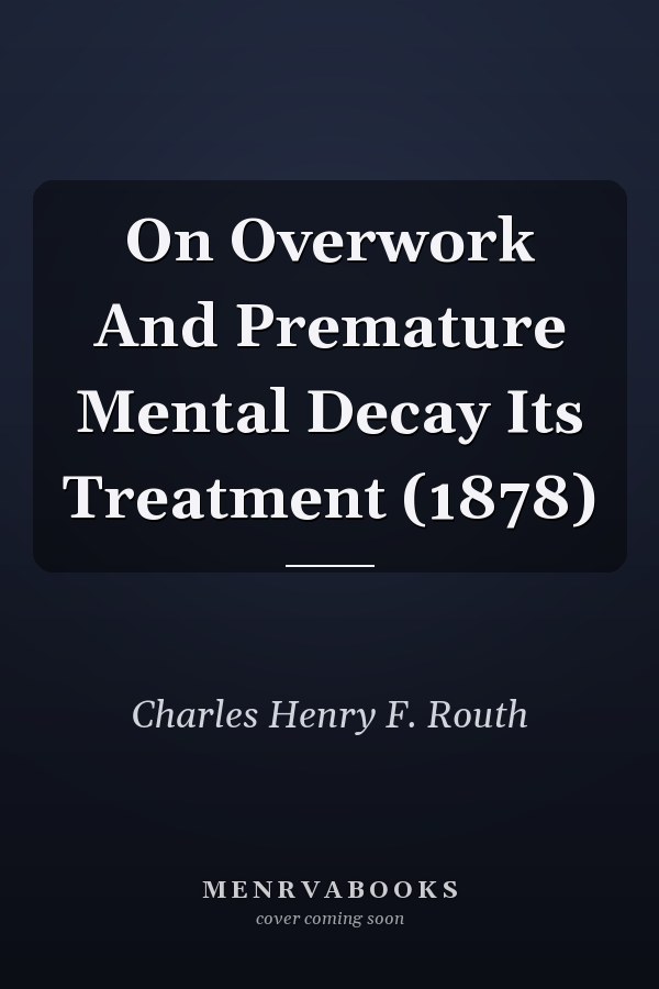 On Overwork And Premature Mental Decay Its Treatment (1878)