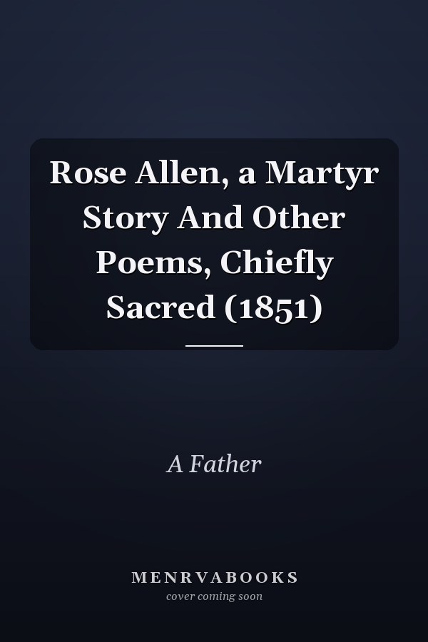Rose Allen, a Martyr Story And Other Poems, Chiefly Sacred (1851)