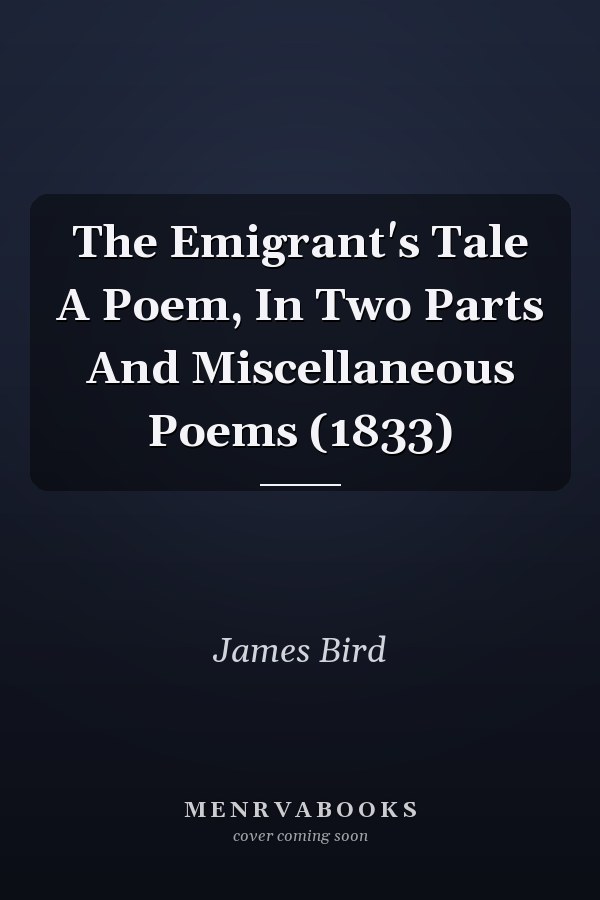 The Emigrant's Tale A Poem, In Two Parts And Miscellaneous Poems (1833)