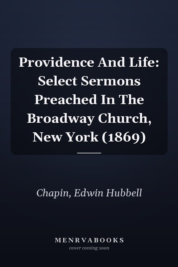 Providence And Life: Select Sermons Preached In The Broadway Church, New York (1869)