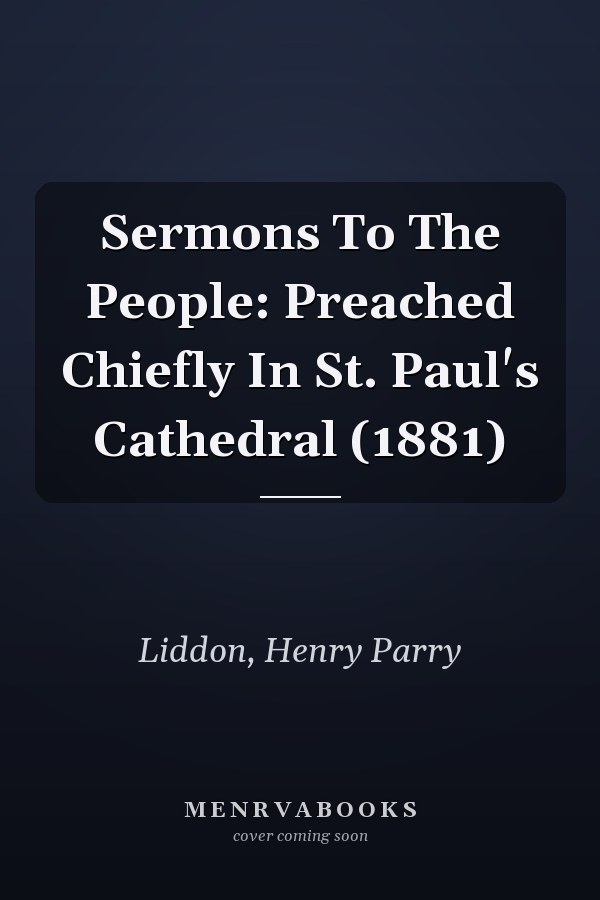 Sermons To The People: Preached Chiefly In St. Paul's Cathedral (1881)