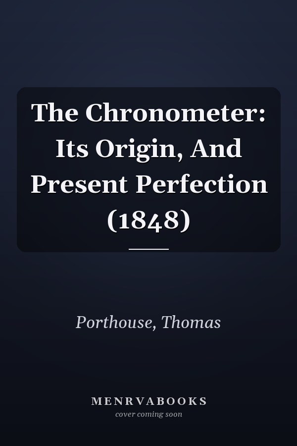 The Chronometer: Its Origin, And Present Perfection (1848)