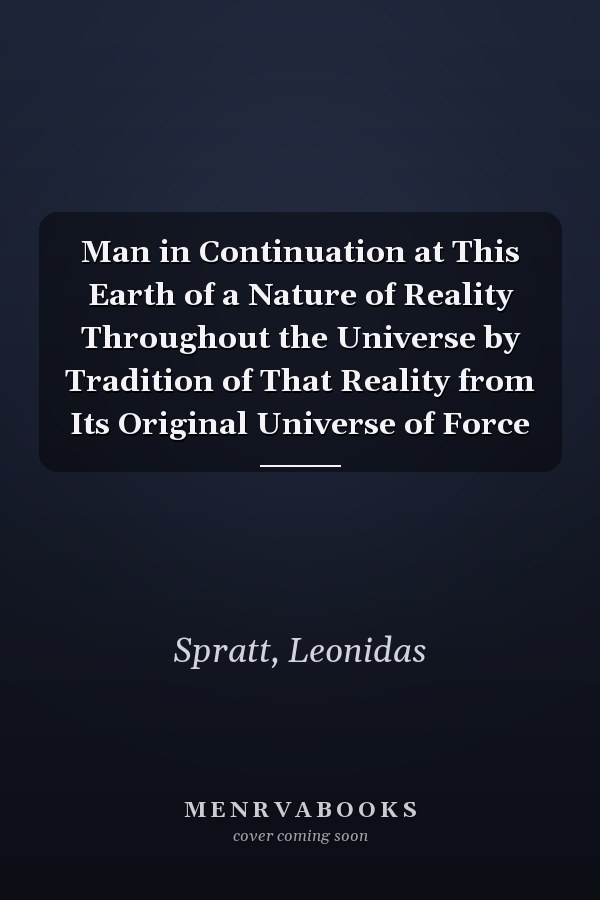 Man in Continuation at This Earth of a Nature of Reality Throughout the Universe by Tradition of That Reality from Its Original Universe of Force