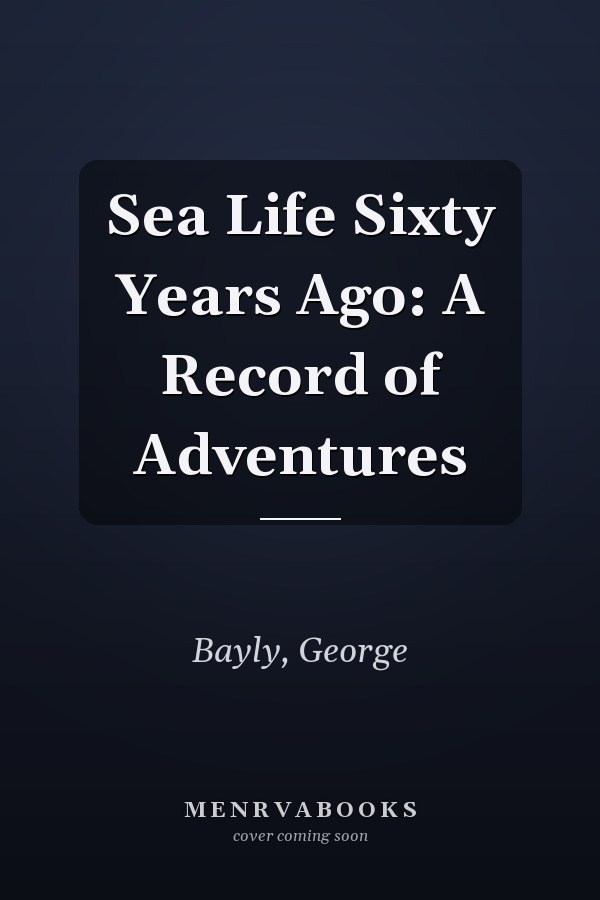 Sea Life Sixty Years Ago: A Record of Adventures